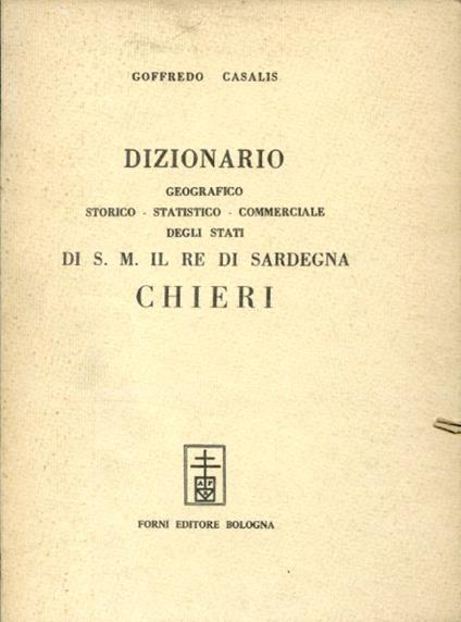 Dizionario geografico storico statistico commerciale degli Stati di S. M. il Re di Sardegna. Chieri - Goffredo Casalis - copertina