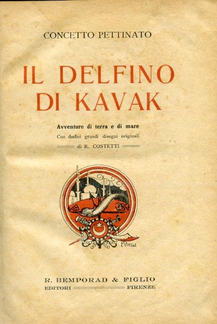 Il delfino di Kavak. Avventure di terra e di mare con dodici grandi disegni originali di R. Costetti - Concetto Pettinato - copertina