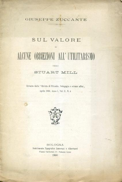 Sul valore di alcune obiezioni all'utilitarismo dello Stuart Mill. Estratto dalla "Rivista di Filosofia, Pedagogia e scienze affini". Aprile 1900, anno I, vol. II, n. 4 - Giuseppe Zuccante - copertina