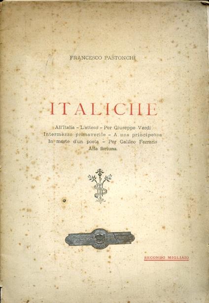 Italiche. All'Italia - L'atteso - Per Giuseppe Verdi - Intermezzo primaverile - A una principessa - In morte d'un poeta - Per Galileo Ferraris - Alla fortuna - Francesco Pastonchi - copertina