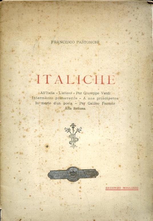 Italiche. All'Italia - L'atteso - Per Giuseppe Verdi - Intermezzo primaverile - A una principessa - In morte d'un poeta - Per Galileo Ferraris - Alla fortuna - Francesco Pastonchi - copertina