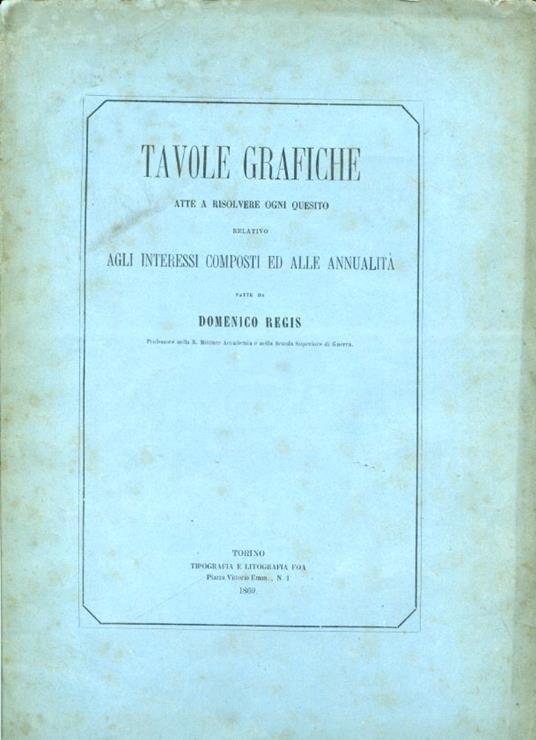 Tavole grafiche atte a risolvere ogni quesito relativo agli interessi composti ed alle annualità - Domenico Regis - copertina