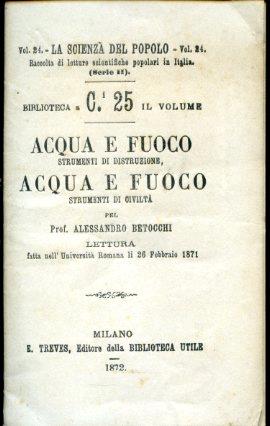 Acqua e fuoco strumenti di distruzione. Acqua e fuoco strumenti di civiltà. Lettura fatta nell'Università Romana il 26 febbraio 1871 - Alessandro Betocchi - copertina