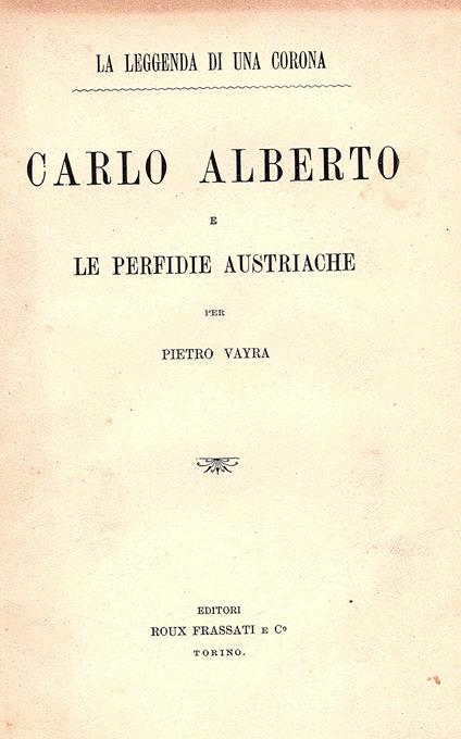 La leggenda di una corona. Carlo Alberto e le perfidie austriache - Pietro Vayra - copertina