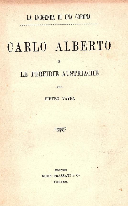 La leggenda di una corona. Carlo Alberto e le perfidie austriache - Pietro Vayra - copertina