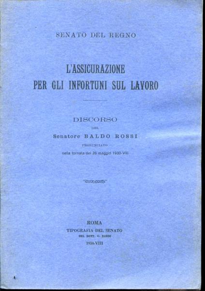 Senato del Regno. L'assicurazione per gli infortuni sul lavoro. Discorso pronunciato nella tornata del 26 maggio 1930 - Baldo Rossi - copertina