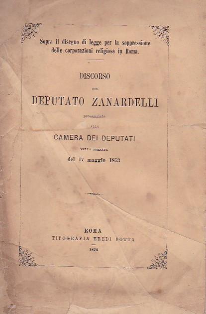 Sopra il disegno di legge per la soppressione delle corporazioni religiose in Roma. Discorso pronunziato alla Camera dei Deputati nella tornata del 17 maggio 1873 - Giuseppe Zanardelli - copertina
