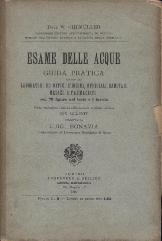 Esame delle acque. Guida pratica ad uso dei laboratori ed uffici d'igiene, ufficiali sanitari medici e farmacisti. Prima traduzione italiana sulla seconda originale tedesca con aggiunte condotta da Luigi Bonavia perito chimico al Laboratorio Municipa - Wilhelm Ohlmüller - copertina