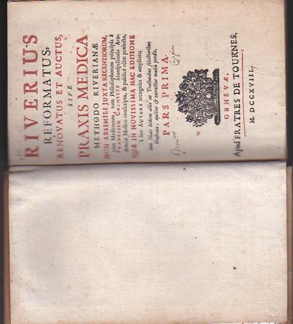 Riverius Reformatus, Renovatus et Auctus, sive Praxis Medica Methodo Riverianae non absimili juxta recentiorum, tum Medicorum, tum Philosophorum principia à Francisco Calmette Monspeliensis Academiae Medico conscripta, & publice olim praelecta. Quae - copertina