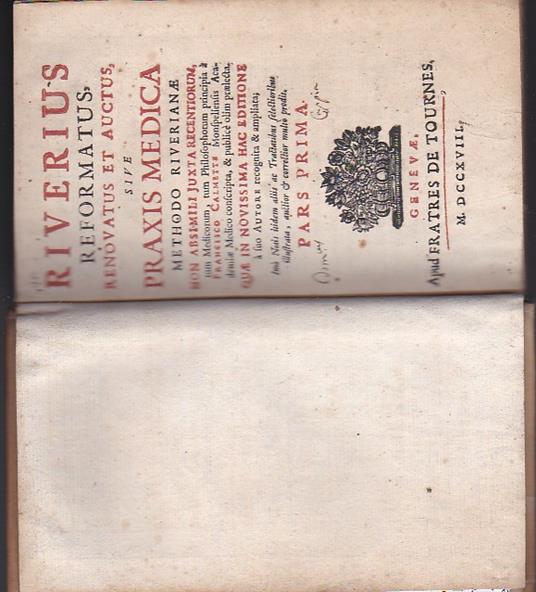 Riverius Reformatus, Renovatus et Auctus, sive Praxis Medica Methodo Riverianae non absimili juxta recentiorum, tum Medicorum, tum Philosophorum principia à Francisco Calmette Monspeliensis Academiae Medico conscripta, & publice olim praelecta. Quae - copertina