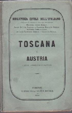 Toscana ed Austria. Compilata e pubblicata per cura dei signori Marchese Cosimo Ridolfi - Barone Bettino Ricasoli - Cavaliere Ubaldino Peruzzi - Avvocato Tommaso Corsi - Avv. Leopoldo Cempini - Celestino Bianchi. Cenni storico - politici - copertina