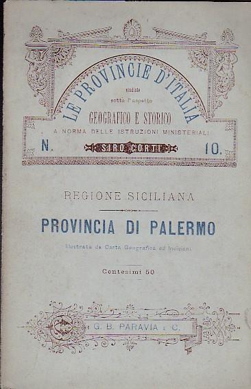 Le Provincie d'Italia studiate sotto l'aspetto geografico e storico a norma delle istruzioni ministeriali, n. 10. Regione Siciliana. Provincia di Palermo. Illustrata da Carta geografica ed incisioni - Siro Corti - copertina