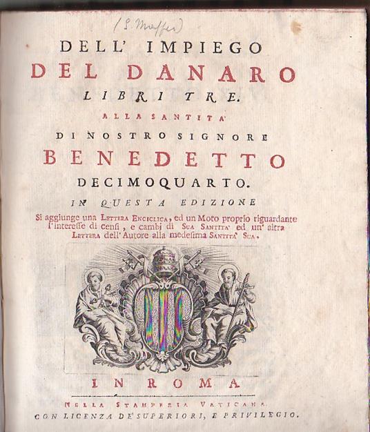 Dell'impiego del danaro. Libri tre. Alla Santità di Nostro Signore Benedetto Decimoquarto. In questa edizione si aggiunge una Lettera Enciclica, ed un Moto proprio riguardante l'interesse di censi, e cambj di Sua Santità ed un'altra Lettera dell'Auto - Scipione Maffei - copertina