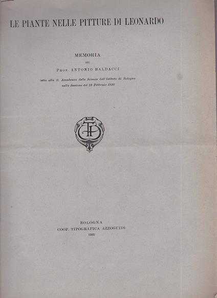 Le piante nelle pitture di Leonardo. Memoria letta alla R. Accademia delle Scienze dell' Istituto di Bologna nella Sessione del 23 febbraio 1930 - Antonio Baldacci - copertina