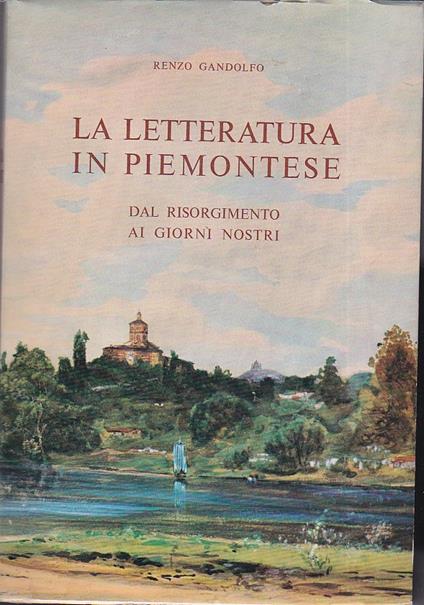 La letteratura in piemontese dal Risorgimento ai giorni nostri. Profilo storico - Autori - Testi - Documentazioni - Renzo Gandolfo - copertina