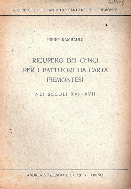 Ricerche sulle antiche cartiere del Piemonte. Ricupero dei cenci per i battitori di carta piemontesi nei secoli XVI - XVII - Piero Rambaudi - copertina