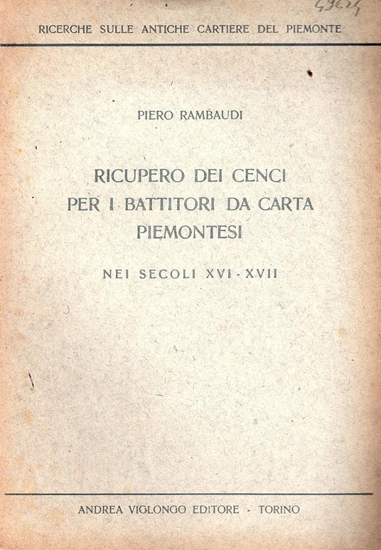 Ricerche sulle antiche cartiere del Piemonte. Ricupero dei cenci per i battitori di carta piemontesi nei secoli XVI - XVII - Piero Rambaudi - copertina