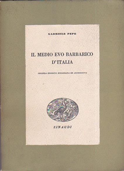 Il Medio Evo barbarico d' Italia. Seconda edizione migliorata ed accresciuta - Gabriele Pepe - copertina
