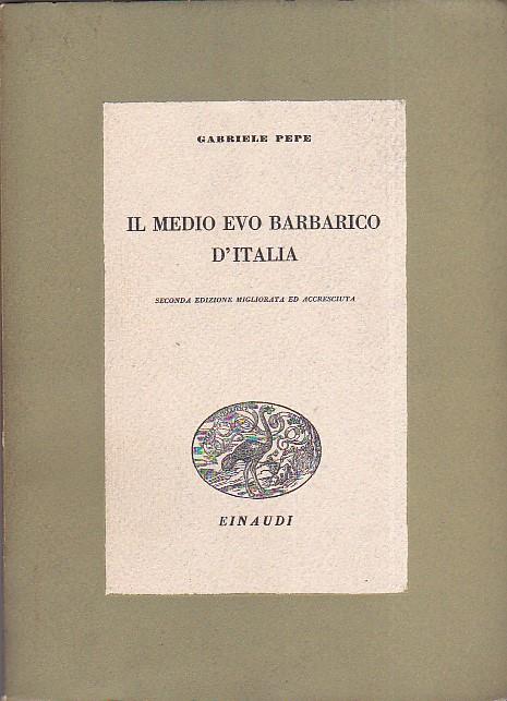 Il Medio Evo barbarico d' Italia. Seconda edizione migliorata ed accresciuta - Gabriele Pepe - copertina