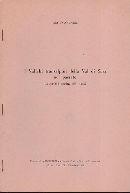 I Valichi transalpini della Val di Susa nel passato. La prima scelta dei passi. Estratto da "Segusium" - Società di Ricerche e Studi Valsusini" (n. 9). Anno IX - Dicembre 1972 - Augusto Doro - copertina
