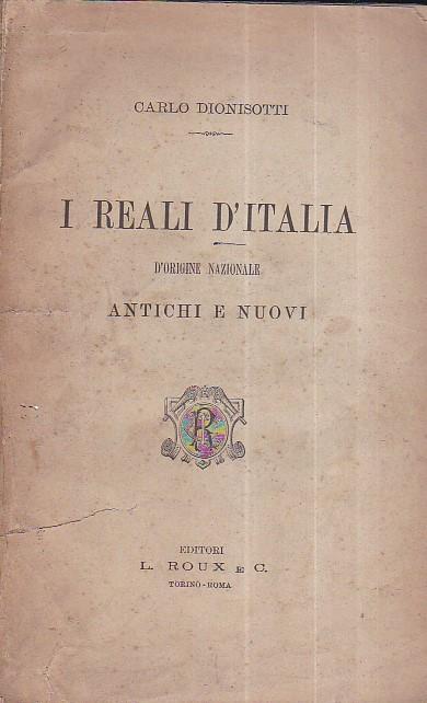 I Reali d'Italia d'origine nazionale antichi e nuovi - Carlo Dionisotti - copertina