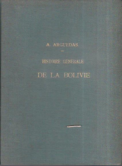 Histoire générale de la Bolivie. Traduite de l' espagnol, résumée et adaptée au français par S. Dilhan - copertina
