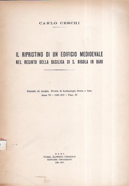 Il ripristino di un edificio medioevale nel recinto della Basilica di San Nicola in Bari. Estratto da Iapigia, Rivista di Archeologia Storia e Arte. Anno VI - 1935 - XIV - Fasc. IV - Carlo Ceschi - copertina