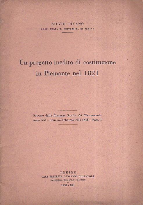 Un progetto inedito di costituzione in Piemonte nel 1821. Estratto dalla Rassegna Storica del Risorgimento anno XXI Gennaio - Febbraio 1934 (XII) - Fasc. I - Silvio Pivano - copertina