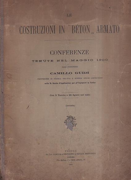 Le costruzioni in "béton" armato. Conferenze tenute nel maggio 1900 nella R. Scuola d' Applicazione per gl' Ingegneri in Torino - Camillo Guidi - copertina