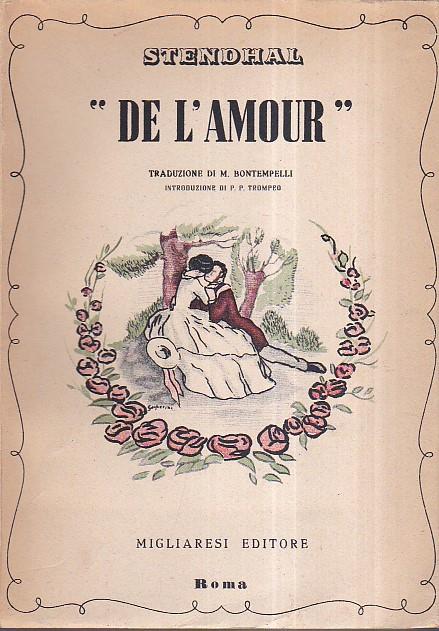 "De l' Amour". Traduzione di Massimo Bontempelli. Con un saggio introduttivo di Pietro Paolo Trompeo - Stendhal - copertina