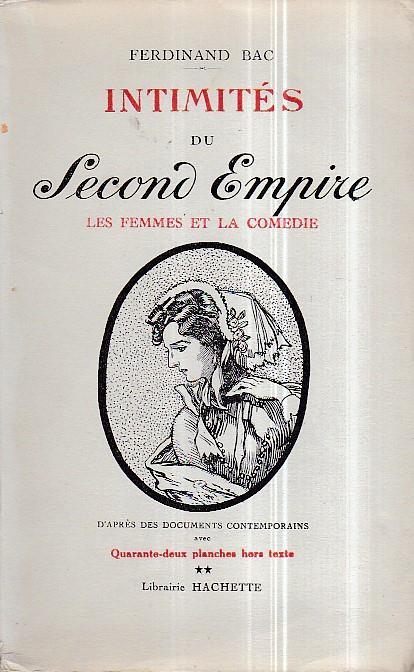 Intimités du Second Empire. II. Les Femmes et la Comédie. III. Poètes et Artistes. D' après des documents contemporains - Ferdinand Bac - copertina
