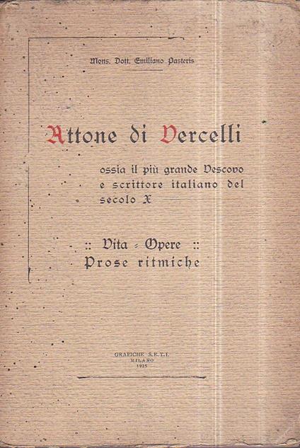 Attone di Vercelli ossia il più grande vescovo e scrittore italiano del secolo X. Vita ed opere con uno studio sulle sue Prose ritmiche recentemente scoperte dall' autore e 4 incisioni fuori testo - Emiliano Pasteris - copertina