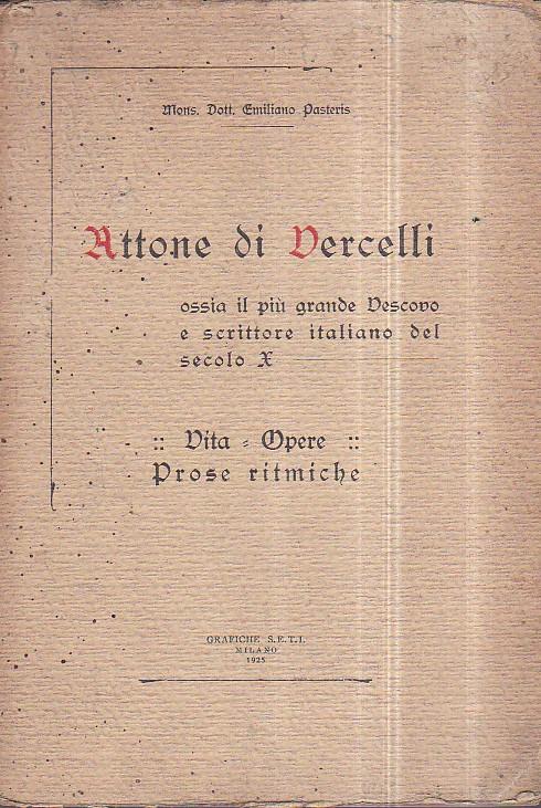 Attone di Vercelli ossia il più grande vescovo e scrittore italiano del secolo X. Vita ed opere con uno studio sulle sue Prose ritmiche recentemente scoperte dall' autore e 4 incisioni fuori testo - Emiliano Pasteris - copertina