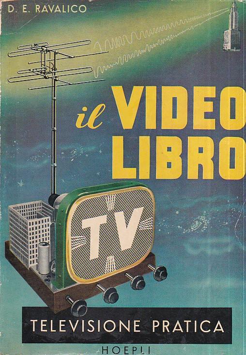 Il Video Libro. Televisione pratica. Principi basilari di televisione. Formazione dell' immagine sullo schermo dei televisori. Caratteristiche degli apparecchi riceventi di televisione. Antenne per la ricezione televisiva. Installazione degli apparec - copertina