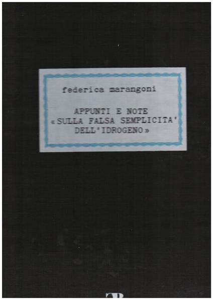 Appunti e note "sulla falsa semplicità dell' idrogeno". Venezia gennaio - agosto 1973 - Federica Marangoni - copertina