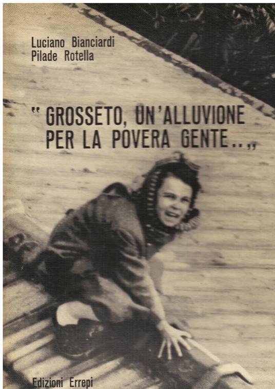Grosseto, un' alluvione per la povera gente - Luciano Bianciardi - copertina