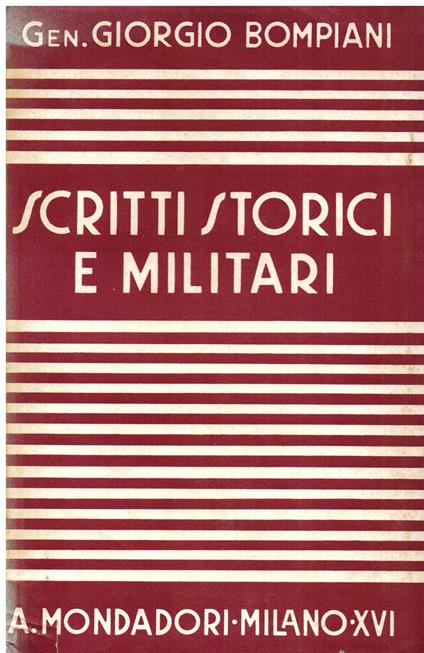 Scritti storici e militari. Raccolti a cura del Colonnello Varo Varanini. Prefazione del Maresciallo d' Italia Pietro Badoglio - Giorgio Bompiani - copertina