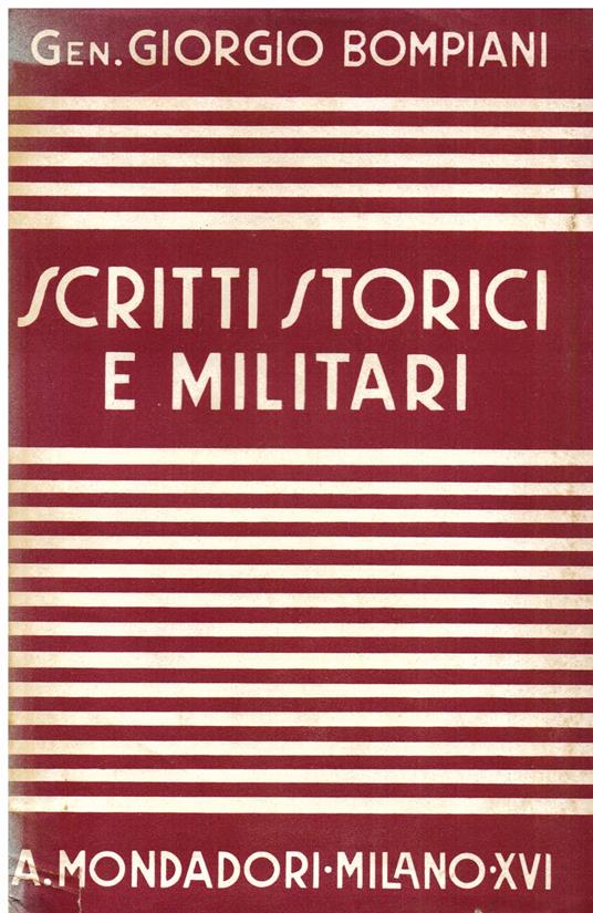 Scritti storici e militari. Raccolti a cura del Colonnello Varo Varanini. Prefazione del Maresciallo d' Italia Pietro Badoglio - Giorgio Bompiani - copertina