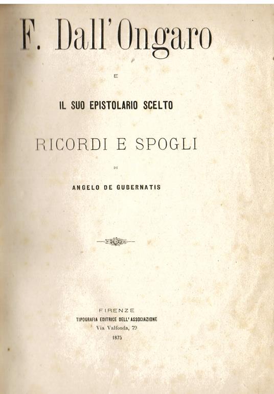 Francesco Dall' Ongaro e il suo epistolario scelto. Ricordi e spogli - Angelo De Gubernatis - copertina