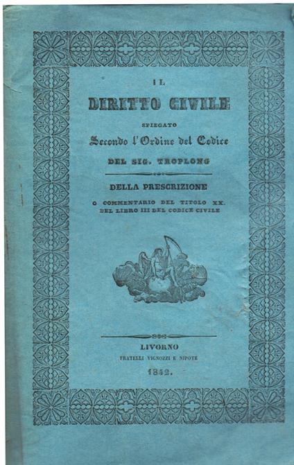 Il diritto civile spiegato secondo l' Ordine del Codice. Della prescrizione o commentario del titolo XX del libro III del Codice Civile - copertina