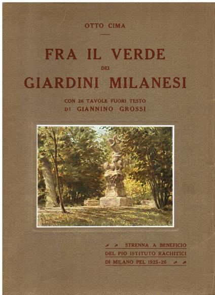 Fra il verde dei giardini milanesi con 26 tavole fuori testo di Giannino Grossi. Strenna a beneficio del Pio Istituto Rachitici di Milano pel 1925– 26 - Otto Cima - copertina