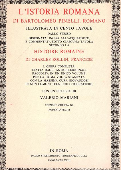 L' istoria romana di Bartolomeo Pinelli, romano illustrata in cento tavole dallo stesso disegnata, incisa all'acquaforte, e commentata sotto ciascuna tavola secondo la Histoire Romaine di Charles Rollin, francese. L' opera completa, tratta dagli anti - Bartolomeo Pinelli - copertina