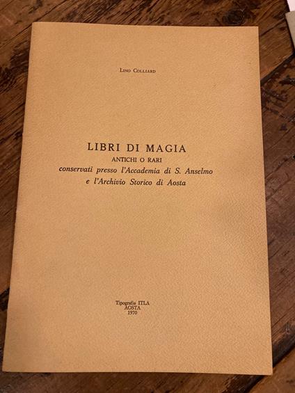 Libri di magia antichi o rari conservati presso l' Accademia di S. Anselmo e l' Archivio Storico di Aosta - Lino Colliard - copertina