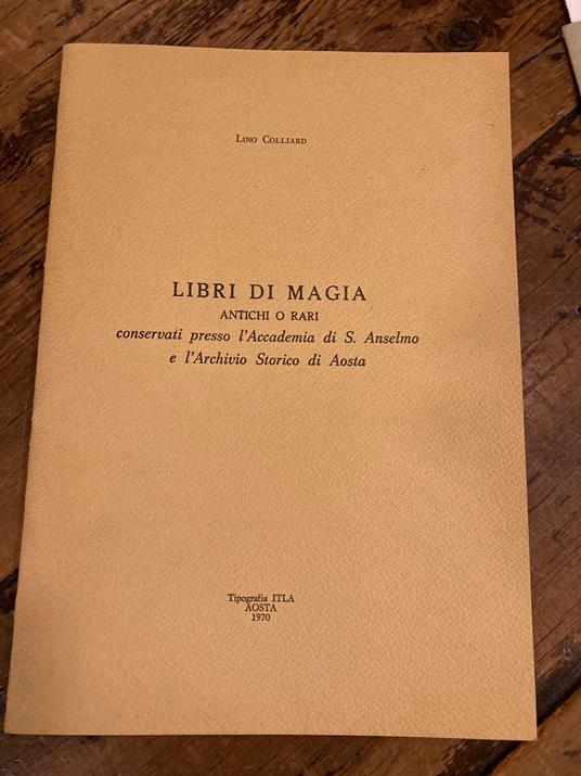 Libri di magia antichi o rari conservati presso l' Accademia di S. Anselmo e l' Archivio Storico di Aosta - Lino Colliard - copertina
