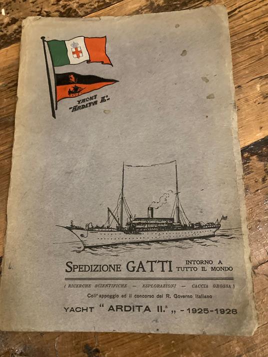 Spedizione Gatti intorno a tutto il mondo. Yacht Ardita II Ricerche scientifiche, esplorazioni, caccia grossa. Coll' appoggio ed il concorso del R. Governo Italiano - Attilio Gatti - copertina