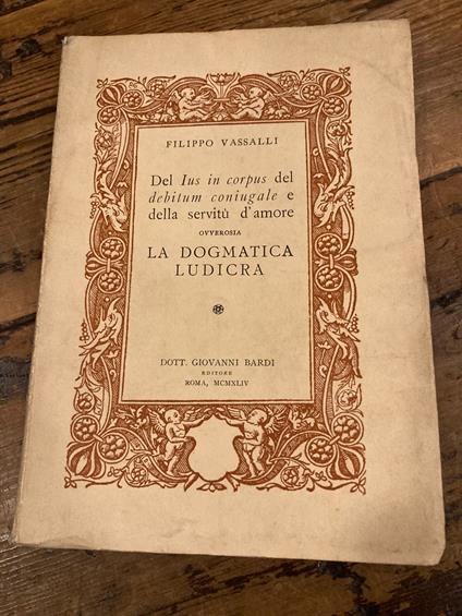 Del Ius in corpus del debitum coniugale e della servitù d' amore ovverosia la dogmatica ludicra - copertina