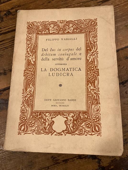 Del Ius in corpus del debitum coniugale e della servitù d' amore ovverosia la dogmatica ludicra - copertina