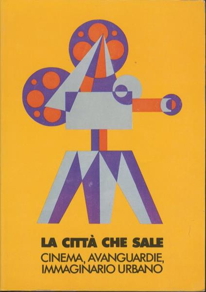 La città che sale: cinema, avanguardie, immaginario urbano. L'officina delle immagini: quaderni di studio sul cinema e le avanguardie - Gian Piero Brunetta - copertina