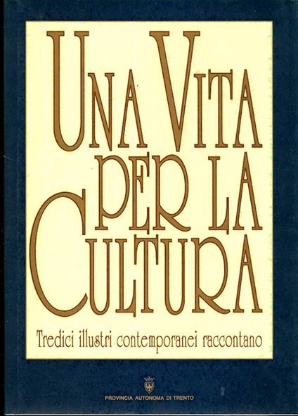Una vita per la cultura: tredici illustri contemporanei raccontano. Prefazione di Gianni Faustini - Giuliano Carlini - copertina