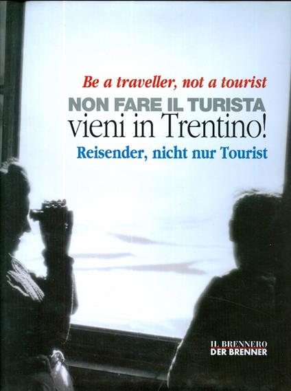 Non fare il turista: vieni in Trentino! - Be a traveller, not a tourist - Reisender, nicht nur Tourist - Alberta Battisti - copertina